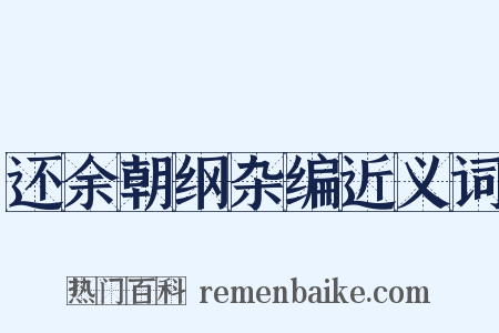 还余朝纲杂编近义词是什么意思的图片